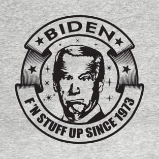 Biden...F'n stuff up since 1973 T-Shirt